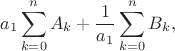 $$
a_1\sum_{k=0}^n A_k+\frac{1}{a_1}\sum_{k=0}^n B_k,
$$
