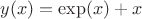 $y(x)=\exp(x)+x$