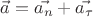 $\vec{a}=\vec{a_{n}}+\vec{a_{\tau}}$