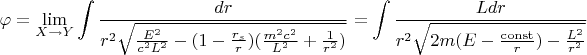 $$\varphi=\lim\limits_{X \to Y}\int \frac{dr}{r^2\sqrt{\frac{E^2}{c^2L^2}-(1-\frac{r_s}{r})(\frac{m^2c^2}{L^2}+\frac{1}{r^2})}}=\int \frac{Ldr}{r^2\sqrt{2m(E-\frac{\operatorname{const}}{r})-\frac{L^2}{r^2}}}$