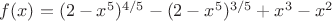 $f(x)=(2-x^5)^{4/5}-(2-x^5)^{3/5}+x^3-x^2$
