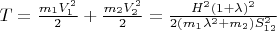 $T = \frac {m_1V_1^2}{2} + \frac {m_2V_2^2}{2} = \frac {H^2(1+\lambda )^2}{2(m_1\lambda ^2+m_2)S_{12}^2}$