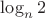 $\log_n 2$