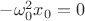 $-\omega_{0}^2x_{0}=0$ $-\omega_{0}^2x_{0}=0$