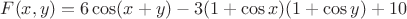 $F(x, y)=6\cos (x+y) - 3(1+ \cos x)(1 + \cos y) + 10$
