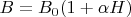 $B = B_0 (1 + \alpha H)$