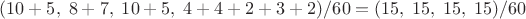 $(10+5, \; 8+7, \; 10+5, \; 4+4+2+3+2)/60=(15, \; 15, \; 15, \; 15)/60$
