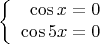 $$\left\{
\begin{array}{rcl}
 \cos{x}=0 \\
 \cos{5x}=0 \\
\end{array}
\right.$$