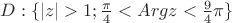 $ D:\{|z|>1;  \frac \pi 4<Argz< \frac 9 4 \pi\}$
