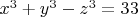 $x^3+y^3-z^3=33$