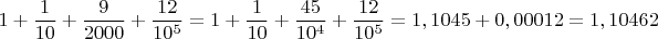 $$1+\frac{1}{10}+\frac{9}{2000}+\frac{12}{10^5}=1+\frac{1}{10}+\frac{45}{10^4}+\frac{12}{10^5}=1,1045+0,00012=1,10462$$