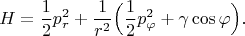 $$H=\frac{1}{2}p_r^2+\frac{1}{r^2}\Big(\frac{1}{2}p_\varphi^2+\gamma\cos\varphi\Big).$$