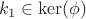 $$k_1\in\operatorname{ker}(\phi)$$