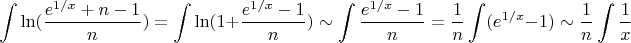 $$\int \ln(\frac {e^{1/x}+n-1}{n})=\int \ln(1+\frac {e^{1/x}-1}{n}) \sim \int \frac {e^{1/x}-1}{n} =\frac {1}{n} \int (e^{1/x}-1) \sim \frac{1}{n}\int \frac {1}{x}$
