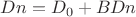 $Dn=D_0+BDn$