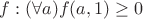 $f:(\forall a)f(a,1) \geq 0$