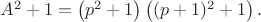 $A^2+1=\left ( p^2+1 \right )\left ( (p+1)^2+1 \right ).$ $A^2+1=\left ( p^2+1 \right )\left ( (p+1)^2+1 \right ).$