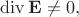 $\operatorname{div}\mathbf{E}\ne 0,$