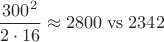 $\dfrac{300^2}{2\cdot 16}\approx 2800\;\mathrm{vs}\;2342$