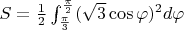 $S = \frac{1}{2} \int_{\frac{\pi}{3}}^{\frac{\pi}{2}} (\sqrt{3}\cos{\varphi})^{2}d\varphi$