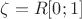 $\zeta=R [0;1]$
