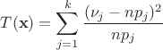 $\displaystyle T(\mathbf{x}) = \sum_{j=1}^k \frac{(\nu_j - n p_j)^2}{np_j}$ $\displaystyle T(\mathbf{x}) = \sum_{j=1}^k \frac{(\nu_j - n p_j)^2}{np_j}$