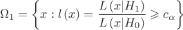 $$\[{\Omega _1} = \left\{ {x:l\left( x \right) = \frac{{L\left( {x|{H_1}} \right)}}{{L\left( {x|{H_0}} \right)}} \geqslant {c_\alpha }} \right\}\]$$
