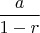 $\displaystyle \frac{a}{1 - r}$