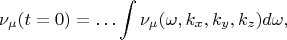 $$\nu_\mu(t=0)=\ldots\int\nu_\mu(\omega,k_x,k_y,k_z)d\omega,$$