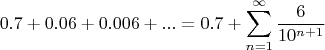 $$0.7 + 0.06 + 0.006 + ... = 0.7 + \sum\limits_{n=1}^{\infty} \frac{6}{10^{n+1}}$$