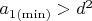 $a_{1(\min)}>d^2$