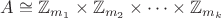 $A\cong \mathbb{Z}_{m_1} \times \mathbb{Z}_{m_2} \times \dots \times \mathbb{Z}_{m_k}$