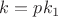 $k = pk_1$ $k = pk_1$