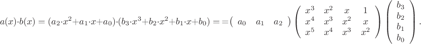 $
\item $
\begin{equation*}
a(x)\cdot b(x)=(a_{2} \cdot x^{2}+ a_{1} \cdot  x + a_{0}) \cdot (b_{3} \cdot x^{3} + b_{2} \cdot x^{2}+ b_{1} \cdot x + b_{0})=$
=$
\left(
\begin{array}{cccc}
a_{0} & a_{1} & a_{2}\\
\end{array}
\right)
\left(
\begin{array}{cccc}
x^{3} & x^{2} & x & {1}\\
x^{4} & x^{3} & x^{2} & x\\
x^{5} & x^{4} & x^{3} & x^2\\
\end{array}
\right)
\left(
\begin{array}{cccc}
b_{3}\\
b_{2}\\
b_{1}\\
b_{0}\\
\end{array}
\right).
\end{equation*}
$