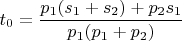 $$t_0 = \frac{p_1 (s_1 + s_2) + p_2 s_1}{p_1(p_1+p_2)}$$