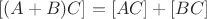 $[(A + B) C]=[AC] + [BC]$