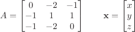 $A=\begin{bmatrix}0&-2&-1\\-1&1&1\\-1&-2&0\end{bmatrix}\quad\quad \mathbf x=\begin{bmatrix}x\\y\\z\end{bmatrix}$
