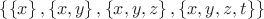 $\left\lbrace \left\lbrace x \right\rbrace, \left\lbrace x,y \right\rbrace, \left\lbrace x,y,z \right\rbrace, \left\lbrace x,y,z,t \right\rbrace \right\rbrace$
