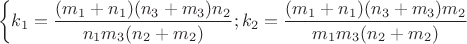 $$\left\{ \matrix 
  {k_1} = \frac{{({m_1} + {n_1})({n_3} + {m_3}){n_2}}}{{{n_1}{m_3}({n_2} + {m_2})}}; \hfill \cr 
  {k_2} = \frac{{({m_1} + {n_1})({n_3} + {m_3}){m_2}}}{{{m_1}{m_3}({n_2} + {m_2})}} \hfill \cr 
 \endmatrix  \right.$$