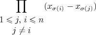 $\displaystyle \prod_{\begin{matrix}1\leqslant j,\, i\leqslant n\\
j\neq i
\end{matrix}}(x_{\sigma(i)}-x_{\sigma(j)})$