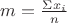 $m=\frac{\Sigma x_i} n$