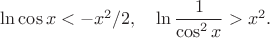 $\ln \cos x < -x^2 /2, \quad \ln \dfrac{1}{\cos^2 x} > x^2.$