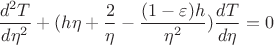 $\displaystyle \frac{d^2T}{d\eta^2}+(h\eta + \frac{2}{\eta}-\frac{(1-\varepsilon)h}{\eta^2})\frac{dT}{d\eta} = 0$