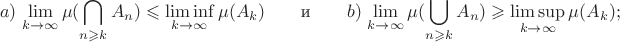 $$a)\,\lim\limits_{k\to\infty}\mu(\bigcap\limits_{n\geqslant k}A_n)\leqslant\liminf\limits_{k\to\infty}\mu(A_k)\qquad\text{и}\qquad b)\,\lim\limits_{k\to\infty}\mu(\bigcup\limits_{n\geqslant k}A_n)\geqslant\limsup\limits_{k\to\infty}\mu(A_k);$$