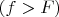 $(f>F)$