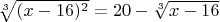$\sqrt[3]{(x-16)^2}=20-\sqrt[3]{x-16}$