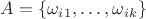 $A = \left\lbrace \omega_i_1, &hellip;,\omega_i_k \right\rbrace$
