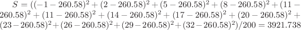$S= ((-1-260.58)^2+(2-260.58)^2+(5-260.58)^2+(8-260.58)^2+(11-260.58)^2+(11-260.58)^2+(14-260.58)^2+(17-260.58)^2+(20-260.58)^2+(23-260.58)^2+(26-260.58)^2+(29-260.58)^2+(32-260.58)^2)/{200}=3921.738$