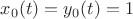 $x_0 (t) = y_0 (t) = 1$