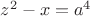 $z^2-x=a^4$